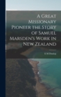 Image for A Great Missionary Pioneer the Story of Samuel Marsden&#39;s Work in New Zealand