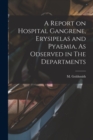 Image for A Report on Hospital Gangrene, Erysipelas and Pyaemia, As Odserved in The Departments