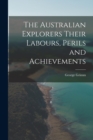 Image for The Australian Explorers Their Labours, Perils and Achievements