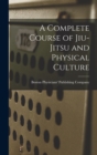 Image for A Complete Course of Jiu-Jitsu and Physical Culture