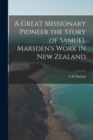 Image for A Great Missionary Pioneer the Story of Samuel Marsden&#39;s Work in New Zealand