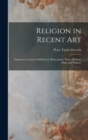 Image for Religion in Recent Art : Expository Lectures On Rossetti, Burne Jones, Watts, Holman Hunt and Wagner