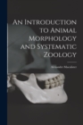 Image for An Introduction to Animal Morphology and Systematic Zoology