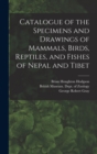 Image for Catalogue of the Specimens and Drawings of Mammals, Birds, Reptiles, and Fishes of Nepal and Tibet