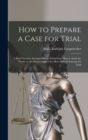 Image for How to Prepare a Case for Trial : A Brief Treatise Arranged On an Elementary Plan to Assist the Novice in the Preparation of the Most Difficult Lawsuit for Trial