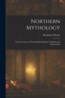 Image for Northern Mythology : North German and Netherlandish Popular Traditions and Superstitions