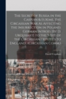 Image for The Secret of Russia in the Caspian &amp; Euxime, the Circassian War As Affecting the Insurrection in Poland. German Introd. [By D. Urquhart] to the &#39;visit of the Circassian Deputies to England&#39;. (Circass