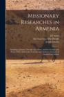 Image for Missionary Researches in Armenia : Including a Journey Through Asia Minor, and Into Georgia and Persia, With a Visit to the Nestorian and Chaldean Christians of Oormiah and Salmas