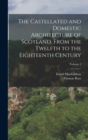 Image for The Castellated and Domestic Architecture of Scotland, From the Twelfth to the Eighteenth Century; Volume 2