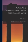 Image for Caesar&#39;s Commentaires On the Gallic War : With Notes, Dictionary, and a Map of Gaul