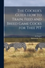 Image for The Cocker&#39;s Guids how to Train, Feed and Breed Game Cocks for Thee PIT