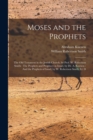 Image for Moses and the Prophets : The Old Testament in the Jewish Church, by Prof. W. Robertson Smith: The Prophets and Prophecy in Israel, by Dr. A. Kuenen: And the Prophets of Israel, by W. Robertson Smith, 