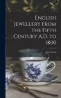 Image for English Jewellery From the Fifth Century A.D. to 1800