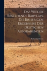 Image for Das wieder erstehende Babylon, die bisherigen ergebnisse der deutschen ausgrabungen