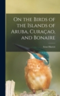 Image for On the Birds of the Islands of Aruba, Curacao, and Bonaire