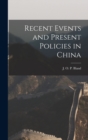 Image for Recent Events and Present Policies in China