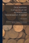 Image for Descriptive Catalogue of Australian Tradesmen&#39;s Tokens : Illustrated With Woodcuts, Also Some Account of the Early Silver Pieces and Gold Coinage of Australia