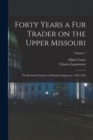 Image for Forty Years a fur Trader on the Upper Missouri; the Personal Narrative of Charles Larpenteur, 1833-1872; Volume 1