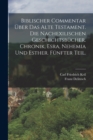 Image for Biblischer Commentar uber das Alte Testament. Die nachexilischen Geschichtsbucher. Chronik, Esra, Nehemia und Esther. Funfter Teil.