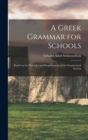 Image for A Greek Grammar for Schools : Based on the Principles and Requirements of the Grammatical Society