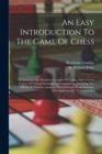 Image for An Easy Introduction To The Game Of Chess : Containing One Hundred Examples Of Games, And A Great Variety Of Critical Situations And Conclusions, Including The Whole Of Philidor&#39;s Analysis, With Selec
