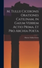 Image for M. Tullii Ciceronis Orationes Catilinam, in Gaium Verrem Actio Prima, et pro Archia Poeta