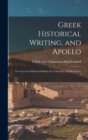 Image for Greek Historical Writing, and Apollo : Two Lectures Delivered Before the University of Oxford June 3