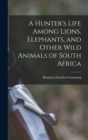 Image for A Hunter&#39;s Life Among Lions, Elephants, and Other Wild Animals of South Africa