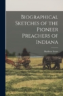 Image for Biographical Sketches of the Pioneer Preachers of Indiana