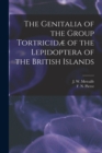 Image for The Genitalia of the Group Tortricidæ of the Lepidoptera of the British Islands