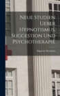 Image for Neue Studien Ueber Hypnotismus, Suggestion Und Psychotherapie