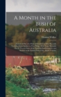 Image for A Month in the Bush of Australia : Journal of One of a Party of Gentlemen Who Recently Travelled From Sydney to Port Philip; With Some Remarks On the Present State of the Farming Establishments and So