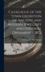 Image for Catalogue of the Loan Exhibition of Ancient and Modern Jewellery and Personal Ornaments. 1872