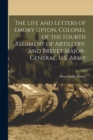 Image for The Life and Letters of Emory Upton, Colonel of the Fourth Regiment of Artillery, and Brevet Major-General, U.S. Army