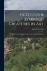 Image for Fictitious &amp; Symbolic Creatures in Art : With Special Reference to Their Use in British Heraldry