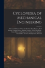 Image for Cyclopedia of Mechanical Engineering : A General Reference Work On Machine Shop Practice, Tool Making, Forging, Pattern Making, Foundry, Work, Metallurgy, Steam Boilers and Engines, Gas Producers, Gas