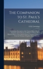 Image for The Companion to St. Paul&#39;s Cathedral : Containing a Description of the Various Objects Worthy Attention, and Its History: To Which Is Added, a Brief Historical Sketch of the Ancient Church, Carefully
