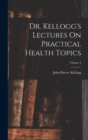 Image for Dr. Kellogg&#39;s Lectures On Practical Health Topics; Volume 4