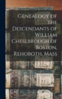 Image for Genealogy of the Descendants of William Chesebrough of Boston, Rehoboth, Mass