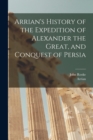 Image for Arrian&#39;s History of the Expedition of Alexander the Great, and Conquest of Persia