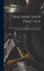 Image for Machine Shop Practice : A Manual for Apprentices and Journeyman Machinists, and for Use in Trade, Industrial and Technical Schools