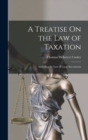 Image for A Treatise On the Law of Taxation : Including the Law of Local Assessments