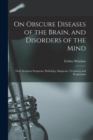 Image for On Obscure Diseases of the Brain, and Disorders of the Mind