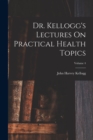 Image for Dr. Kellogg&#39;s Lectures On Practical Health Topics; Volume 4