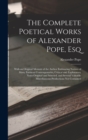 Image for The Complete Poetical Works of Alexander Pope, Esq : With an Original Memoir of the Author Embracing Notices of Many Eminent Contemporaries, Critical and Explanatory Notes Original and Selected, and S