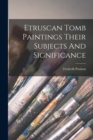 Image for Etruscan Tomb Paintings Their Subjects And Significance