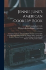 Image for Jennie June&#39;s American Cookery Book : Containing Upwards of Twelve Hundred Choice and Carefully Tested Receipts, Embracing All the Popular Dishes, and the Best Results of Modern Science ... Also, a Ch