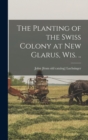 Image for The Planting of the Swiss Colony at New Glarus, Wis. ..