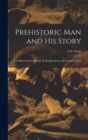 Image for Prehistoric man and his Story; a Sketch of the History of Mankind From the Earliest Times