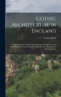 Image for Gothic Architecture in England : An Analysis of the Origin &amp; Development of English Church Architecture From the Norman Conquest to the Dissolution of the Monasteries